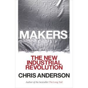 Makers: The New Industrial Revolution -- Chris Anderson